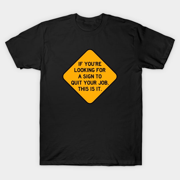 Here's a Sign to Quit your Job T-Shirt by Bododobird